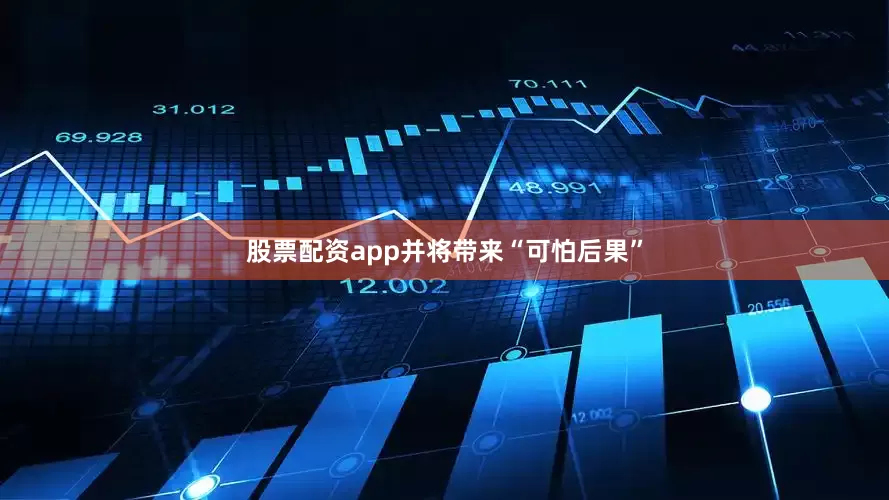 股票配资app并将带来“可怕后果”