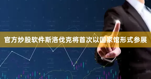 官方炒股软件斯洛伐克将首次以国家馆形式参展