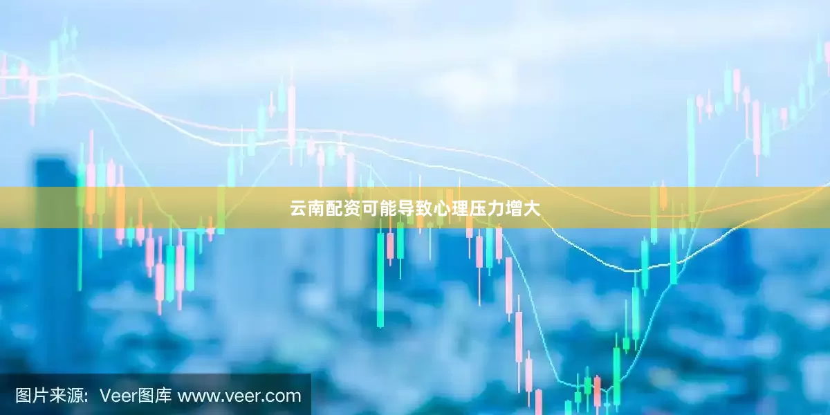 云南配资可能导致心理压力增大