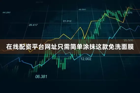 在线配资平台网址只需简单涂抹这款免洗面膜