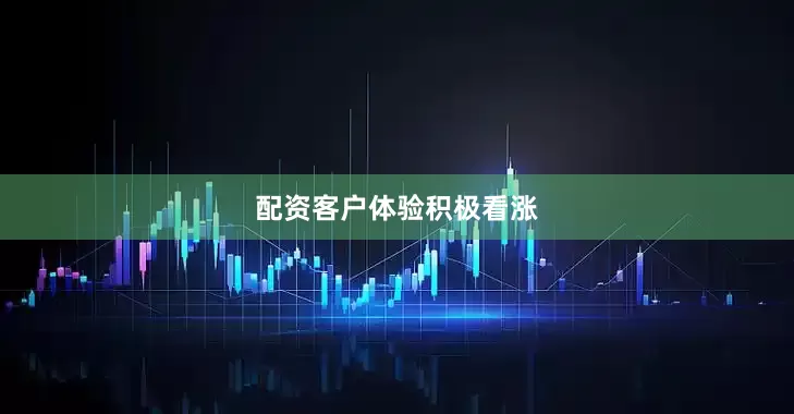 配资客户体验积极看涨