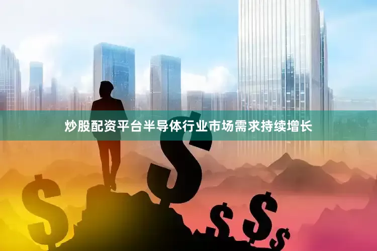 炒股配资平台半导体行业市场需求持续增长